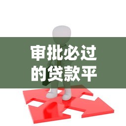 审批必过的贷款平台推荐：快速下款、低门槛的选择
