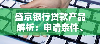 盛京银行贷款产品解析：申请条件、利率及流程全指南