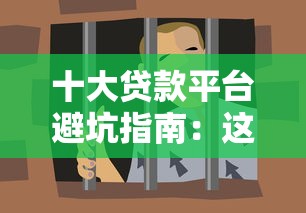 十大贷款平台避坑指南：这些套路要当心