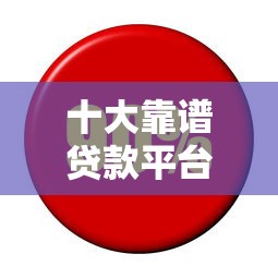 十大靠谱贷款平台推荐：低利率、快速放款，轻松解决资金需求