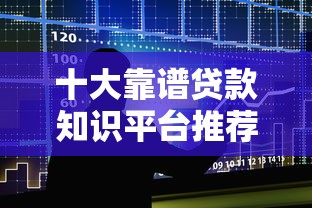 十大靠谱贷款知识平台推荐：快速掌握借贷技巧