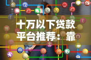 十万以下贷款平台推荐：靠谱选择与避坑指南
