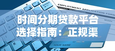 时间分期贷款平台选择指南：正规渠道与申请攻略
