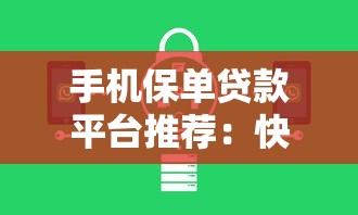 手机保单贷款平台推荐：快速借款、低息灵活，满足你的资金需求