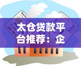 太仓贷款平台推荐：企业个人融资攻略及避坑指南