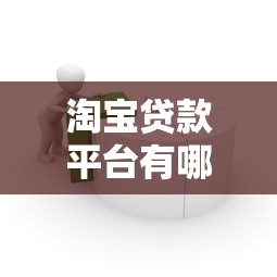 淘宝贷款平台有哪些？商家资金周转必看攻略