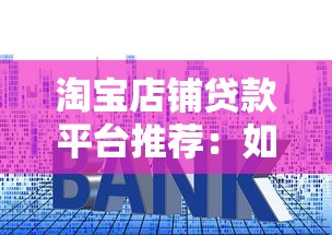 淘宝店铺贷款平台推荐：如何申请低利率贷款资金