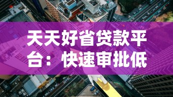 天天好省贷款平台：快速审批低利率，正规机构安全借贷