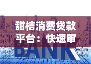 甜桔消费贷款平台：快速审批低利率，解决你的资金难题