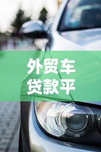 外贸车贷款平台怎么选？2023年购车贷款全攻略