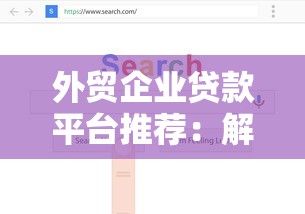 外贸企业贷款平台推荐：解决跨境资金难题的10大融资渠道
