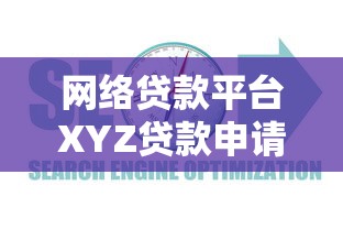 网络贷款平台XYZ贷款申请指南：流程、条件及风险解析