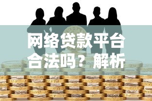 网络贷款平台合法吗？解析合规运营与风险防范