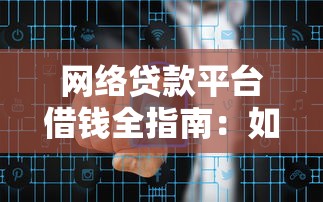 网络贷款平台借钱全指南：如何安全高效解决资金需求