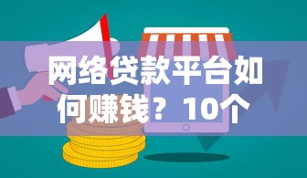 网络贷款平台如何赚钱？10个真实可靠的赚钱方法及平台推荐