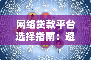 网络贷款平台选择指南：避坑技巧与申请流程解析