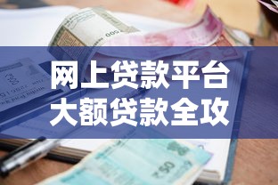 网上贷款平台大额贷款全攻略：如何快速申请高额度低利率？