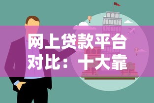 网上贷款平台对比：十大靠谱渠道与避坑指南（2023最新）