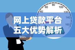网上贷款平台五大优势解析：快速解决资金难题