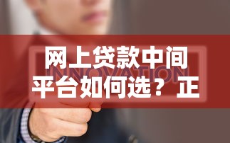 网上贷款中间平台如何选？正规靠谱借贷渠道指南