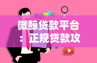 微鲸贷款平台：正规贷款攻略与用户真实体验解析