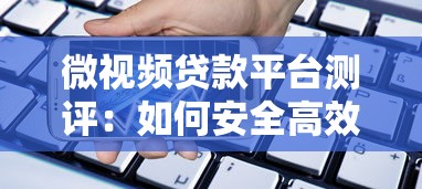 微视频贷款平台测评：如何安全高效申请小额借款