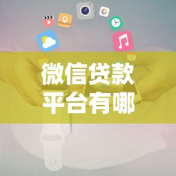 微信贷款平台有哪些？正规渠道申请攻略及注意事项