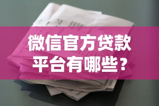 微信官方贷款平台有哪些？正规低息产品推荐及申请攻略