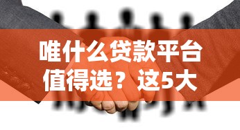 唯什么贷款平台值得选？这5大关键点帮你避坑！