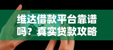 维达借款平台靠谱吗？真实贷款攻略与用户评价解析