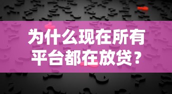为什么现在所有平台都在放贷？这背后藏着什么秘密？