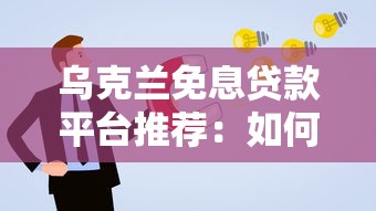 乌克兰免息贷款平台推荐：如何申请正规机构的免费贷款方案