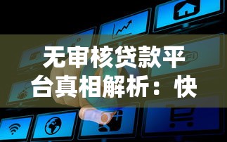 无审核贷款平台真相解析：快速到账背后的风险与选择技巧