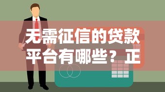 无需征信的贷款平台有哪些？正规渠道及避坑指南