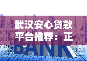 武汉安心贷款平台推荐：正规可靠、低利率、快速下款攻略