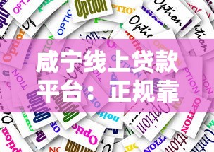 咸宁线上贷款平台：正规靠谱的5大选择指南