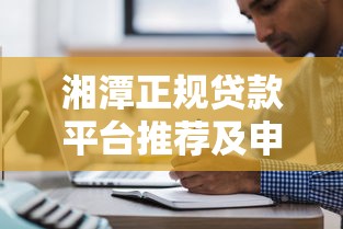 湘潭正规贷款平台推荐及申请注意事项
