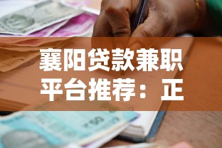 襄阳贷款兼职平台推荐：正规低息灵活借款渠道解析