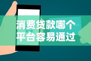 消费贷款哪个平台容易通过？10个快速下款平台测评