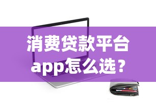 消费贷款平台app怎么选？5大靠谱平台推荐及避坑指南