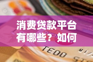 消费贷款平台有哪些？如何选择正规渠道