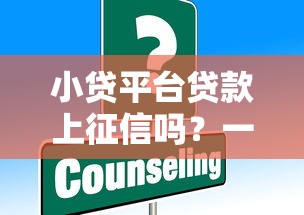 小贷平台贷款上征信吗？一文说清影响与应对策略