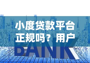 小度贷款平台正规吗？用户真实评价、申请流程全解析