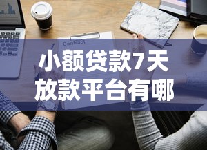 小额贷款7天放款平台有哪些？这些正规低息平台靠谱