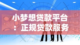 小梦想贷款平台：正规贷款服务，快速解决资金难题