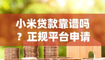 小米贷款靠谱吗？正规平台申请流程、利息及注意事项详解