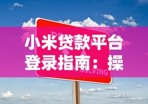 小米贷款平台登录指南：操作步骤、常见问题及注意事项