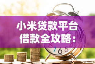 小米贷款平台借款全攻略：申请条件、流程及注意事项详解