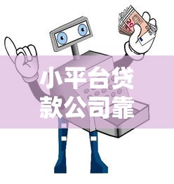 小平台贷款公司靠谱吗？优缺点与避坑指南