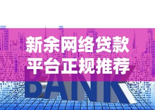 新余网络贷款平台正规推荐：低利率+快速下款攻略